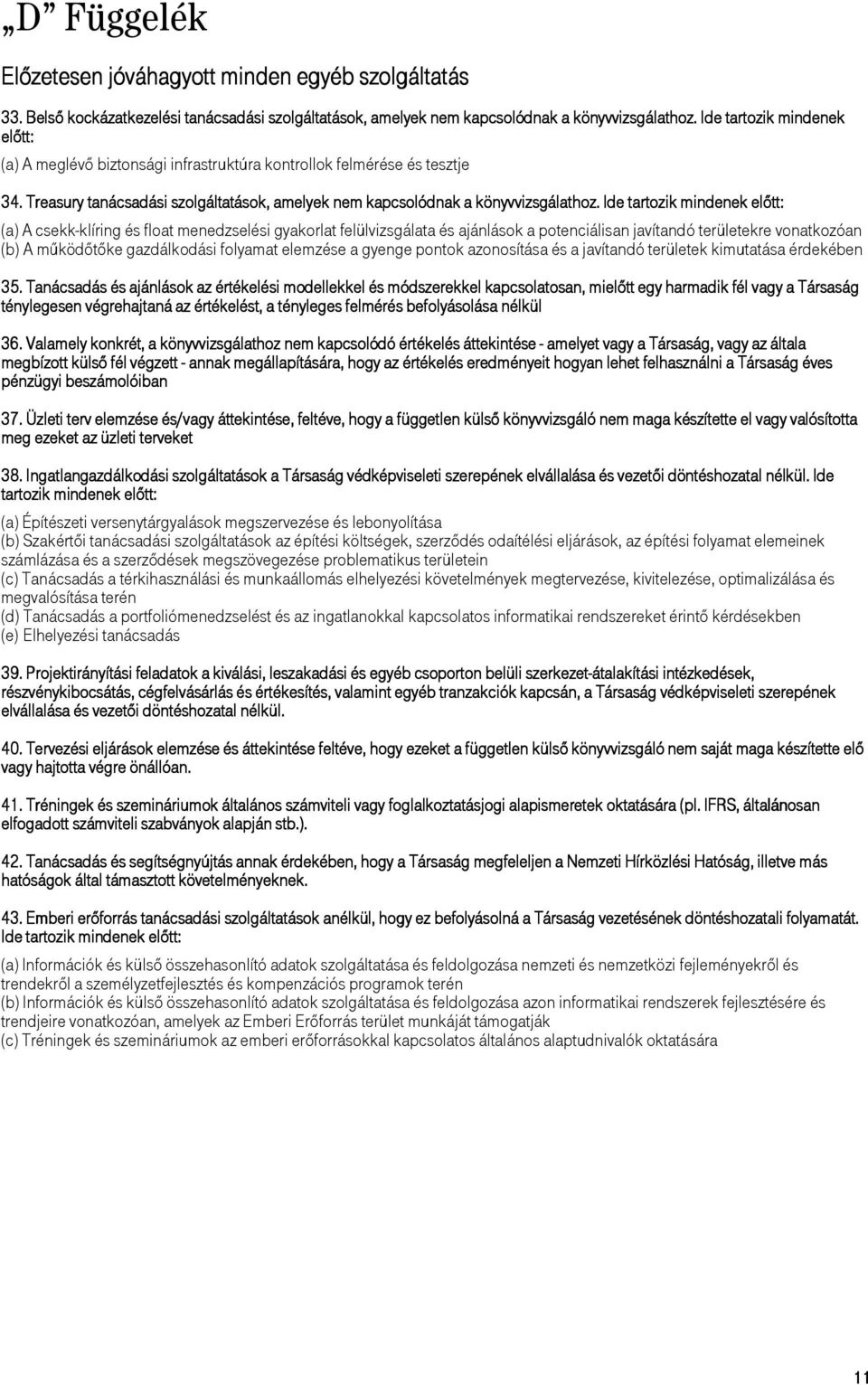 Ide tartozik mindenek elıtt: (a) A csekk-klíring és float menedzselési gyakorlat felülvizsgálata és ajánlások a potenciálisan javítandó területekre vonatkozóan (b) A mőködıtıke gazdálkodási folyamat