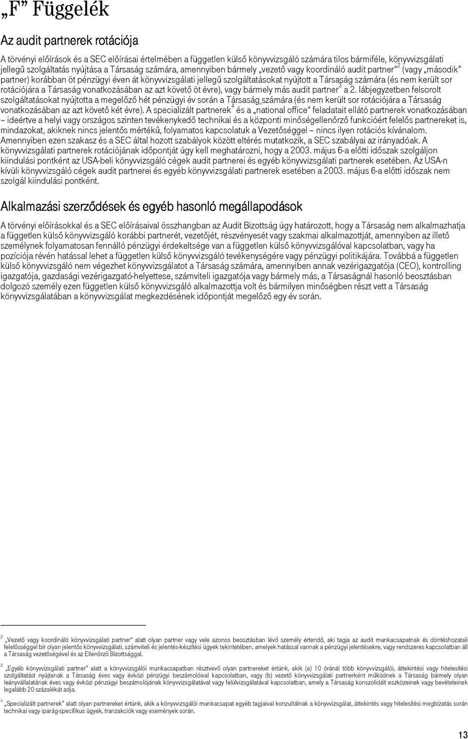 (és nem került sor rotációjára a Társaság vonatkozásában az azt követı öt évre), vagy bármely más audit partner 3 a 2.