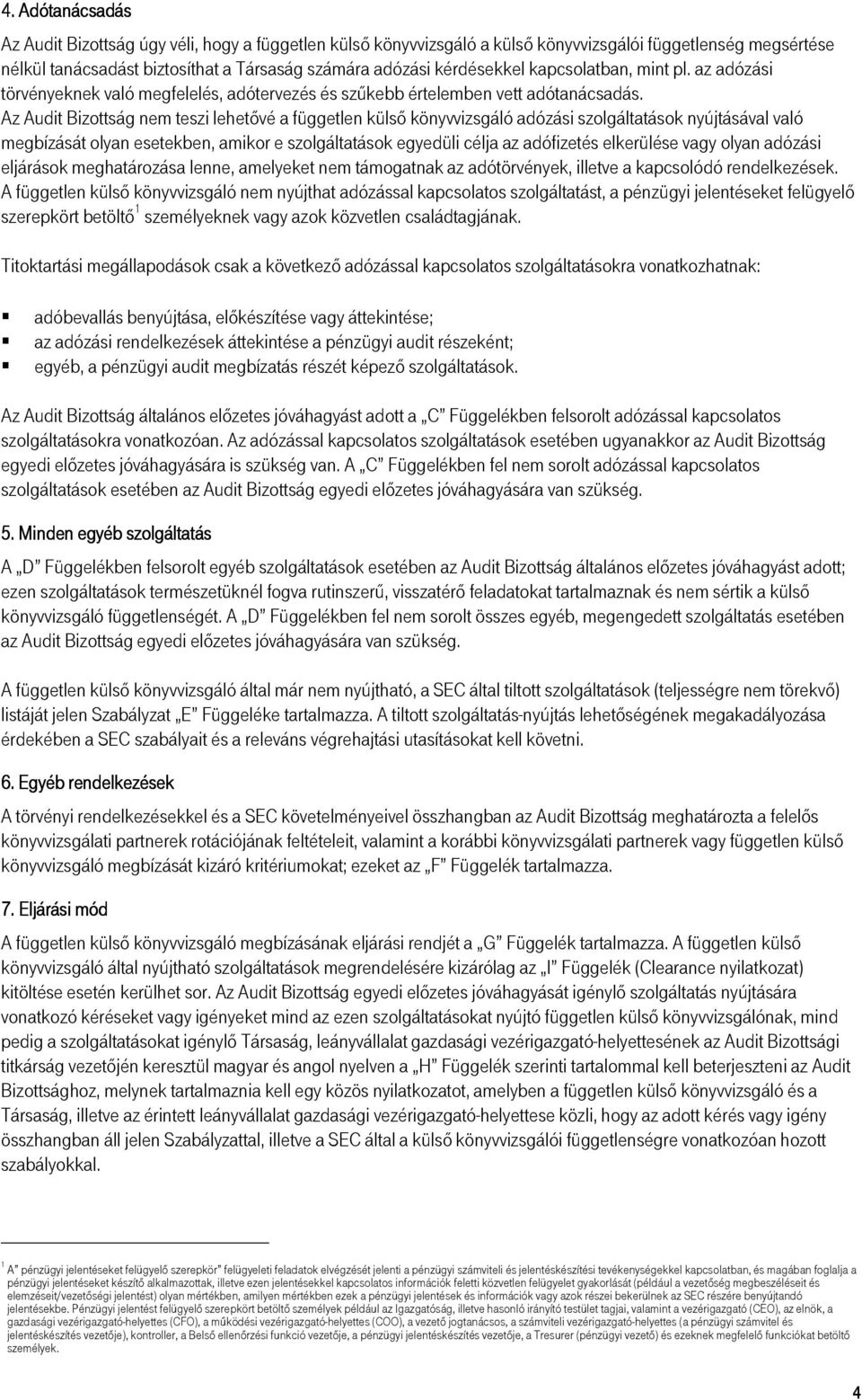 Az Audit Bizottság nem teszi lehetıvé a független külsı könyvvizsgáló adózási szolgáltatások nyújtásával való megbízását olyan esetekben, amikor e szolgáltatások egyedüli célja az adófizetés