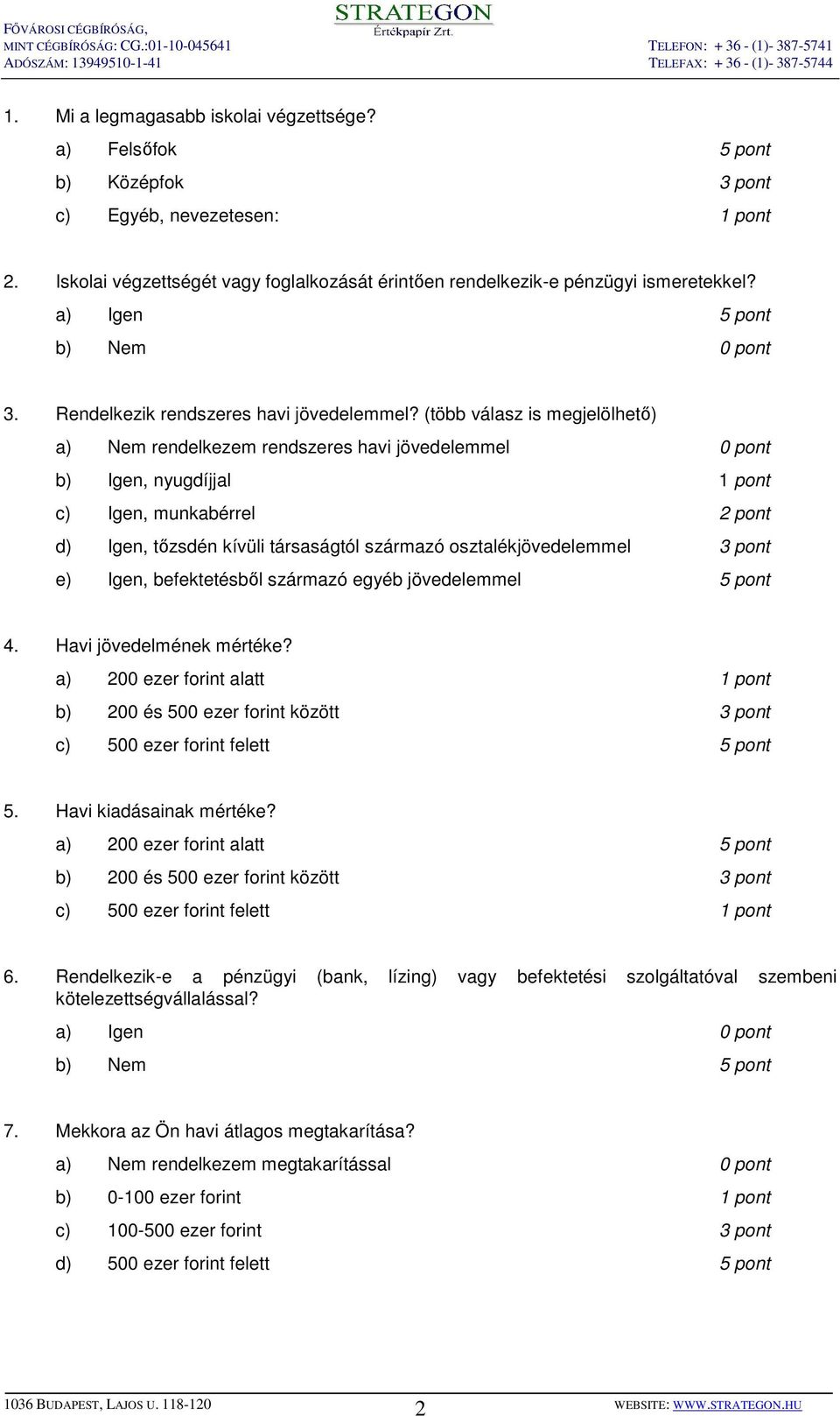 (több válasz is megjelölhetı) a) Nem rendelkezem rendszeres havi jövedelemmel 0 pont b) Igen, nyugdíjjal 1 pont c) Igen, munkabérrel 2 pont d) Igen, tızsdén kívüli társaságtól származó