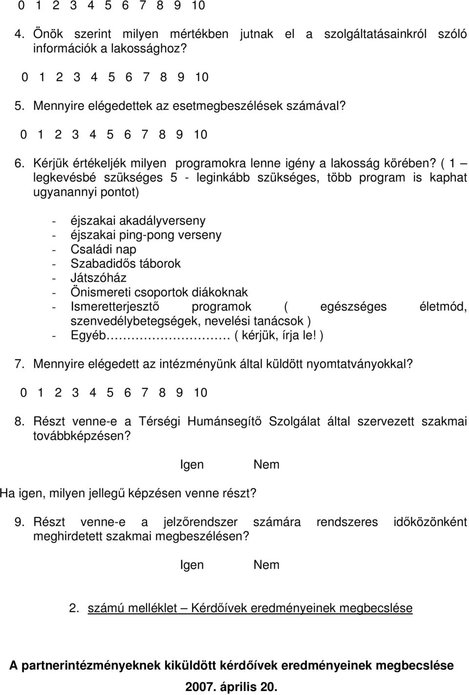 ( 1 legkevésbé szükséges 5 - leginkább szükséges, több program is kaphat ugyanannyi pontot) - éjszakai akadályverseny - éjszakai ping-pong verseny - Családi nap - Szabadidős táborok - Játszóház -