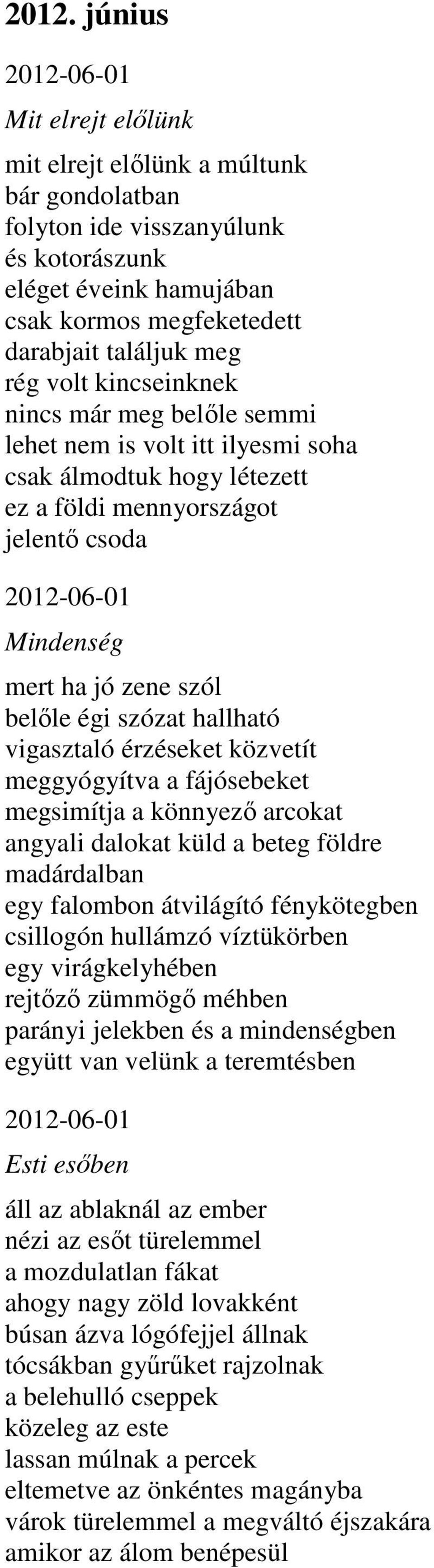 belőle égi szózat hallható vigasztaló érzéseket közvetít meggyógyítva a fájósebeket megsimítja a könnyező arcokat angyali dalokat küld a beteg földre madárdalban egy falombon átvilágító fénykötegben