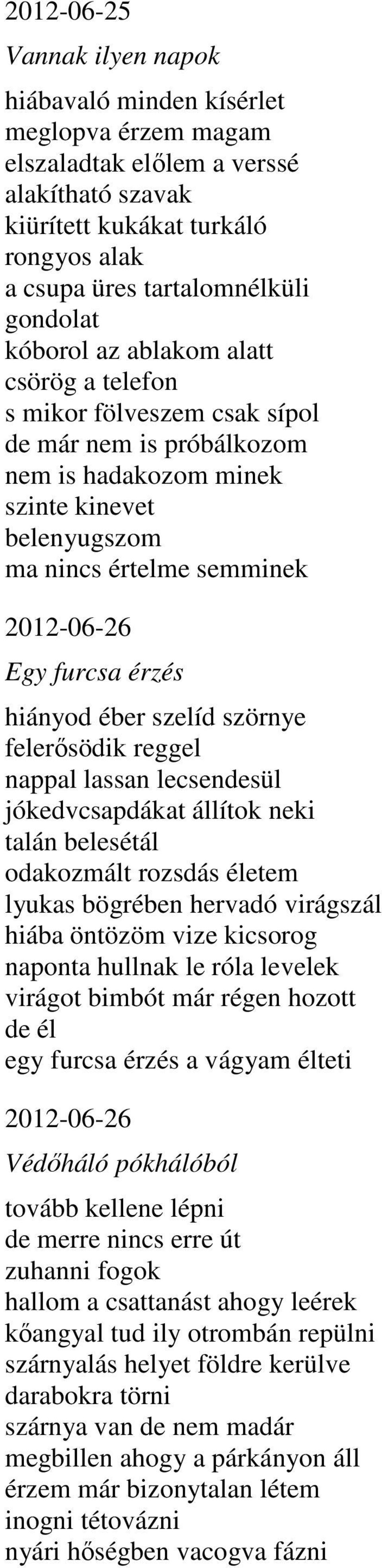 érzés hiányod éber szelíd szörnye felerősödik reggel nappal lassan lecsendesül jókedvcsapdákat állítok neki talán belesétál odakozmált rozsdás életem lyukas bögrében hervadó virágszál hiába öntözöm