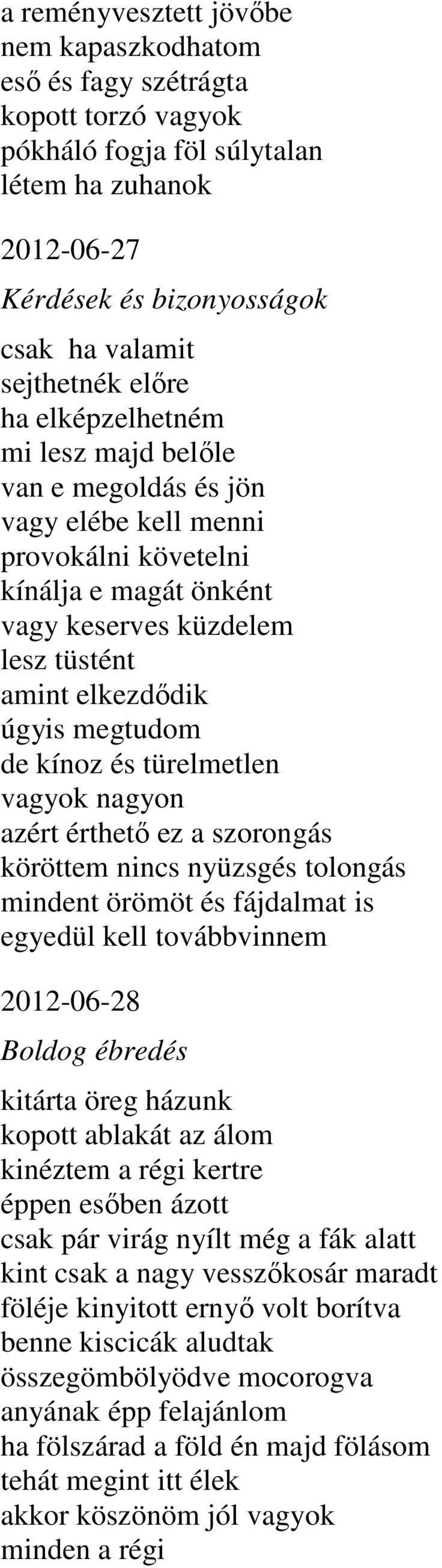 kínoz és türelmetlen vagyok nagyon azért érthető ez a szorongás köröttem nincs nyüzsgés tolongás mindent örömöt és fájdalmat is egyedül kell továbbvinnem 2012-06-28 Boldog ébredés kitárta öreg házunk