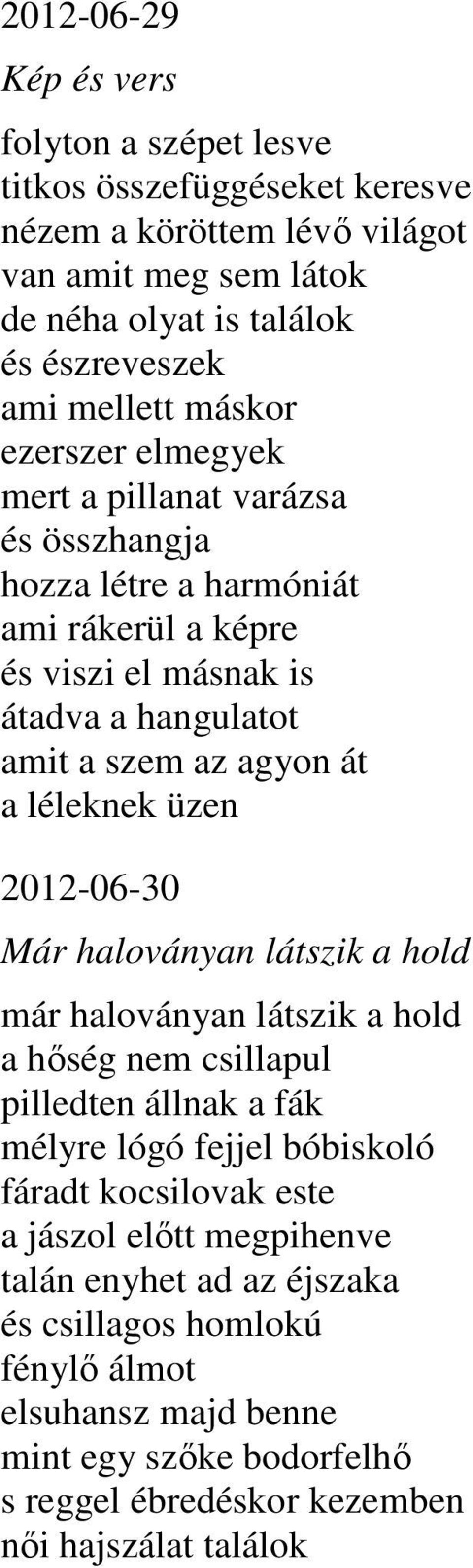 a léleknek üzen 2012-06-30 Már haloványan látszik a hold már haloványan látszik a hold a hőség nem csillapul pilledten állnak a fák mélyre lógó fejjel bóbiskoló fáradt kocsilovak