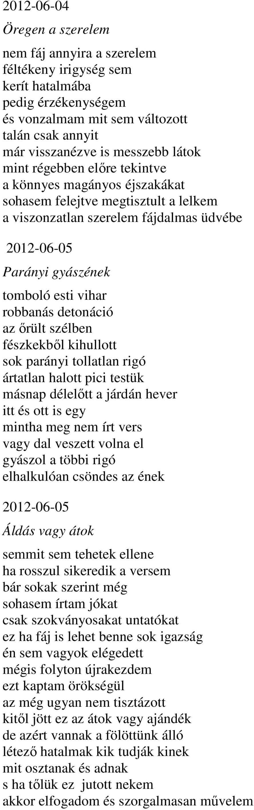detonáció az őrült szélben fészkekből kihullott sok parányi tollatlan rigó ártatlan halott pici testük másnap délelőtt a járdán hever itt és ott is egy mintha meg nem írt vers vagy dal veszett volna
