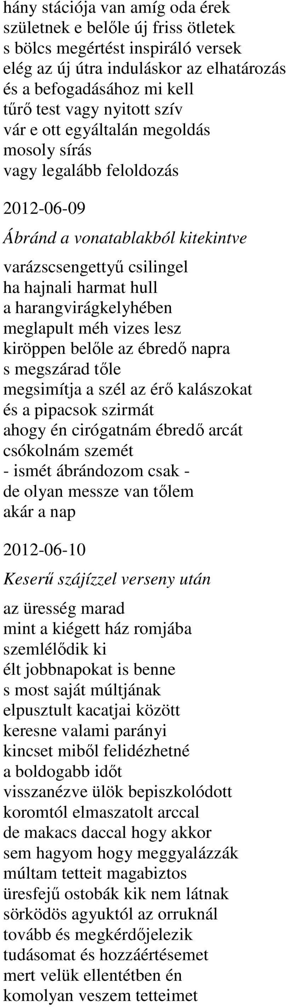 vizes lesz kiröppen belőle az ébredő napra s megszárad tőle megsimítja a szél az érő kalászokat és a pipacsok szirmát ahogy én cirógatnám ébredő arcát csókolnám szemét - ismét ábrándozom csak - de