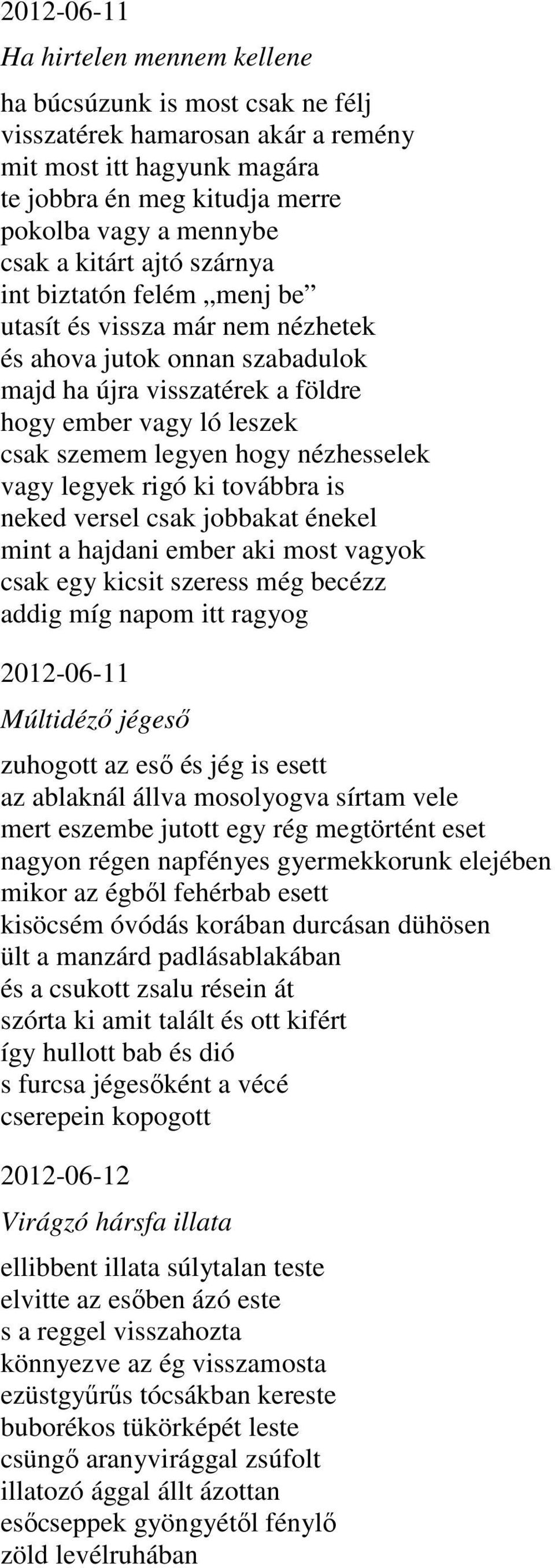 nézhesselek vagy legyek rigó ki továbbra is neked versel csak jobbakat énekel mint a hajdani ember aki most vagyok csak egy kicsit szeress még becézz addig míg napom itt ragyog 2012-06-11 Múltidéző