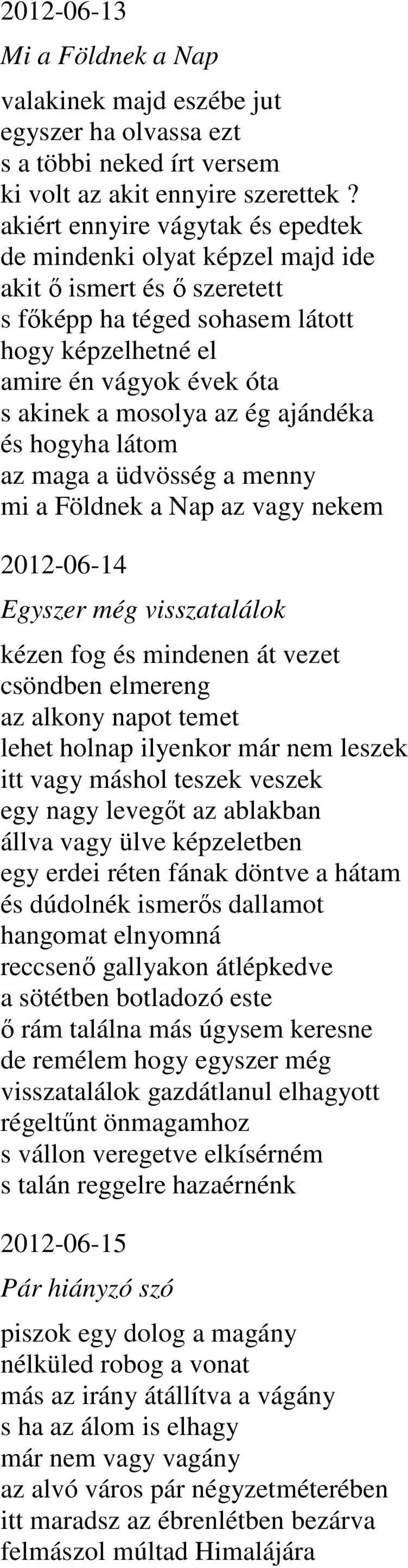 ajándéka és hogyha látom az maga a üdvösség a menny mi a Földnek a Nap az vagy nekem 2012-06-14 Egyszer még visszatalálok kézen fog és mindenen át vezet csöndben elmereng az alkony napot temet lehet
