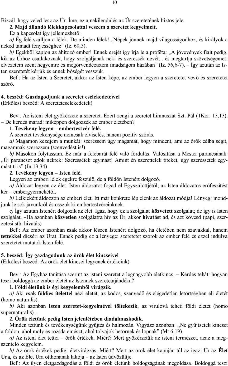 b) Egekből kapjon az áhítozó ember! Ennek erejét így írja le a próféta: A jövevények fiait pedig, kik az Úrhoz csatlakoznak, hogy szolgáljanak neki és szeressék nevét.