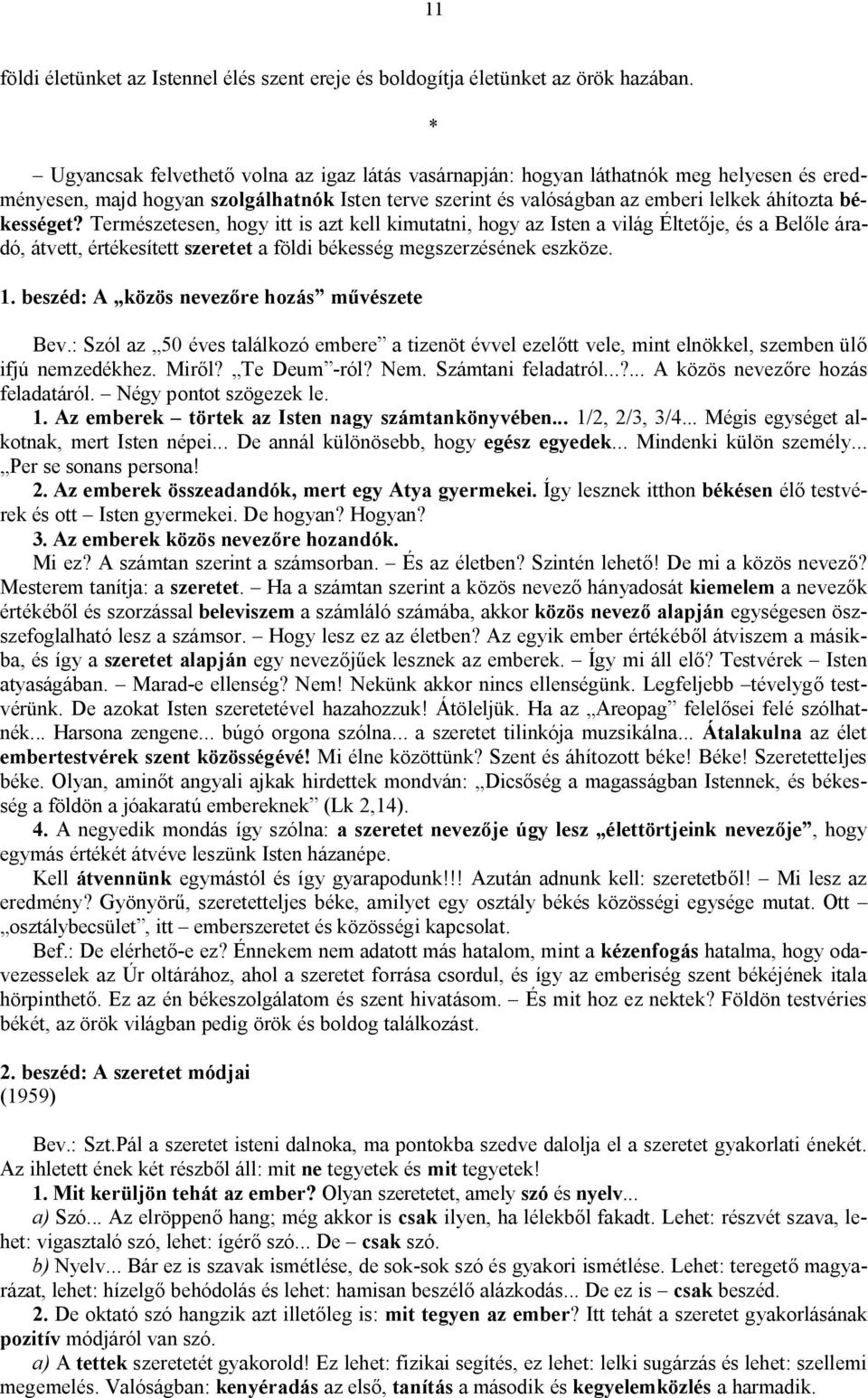 Természetesen, hogy itt is azt kell kimutatni, hogy az Isten a világ Éltetője, és a Belőle áradó, átvett, értékesített szeretet a földi békesség megszerzésének eszköze. 1.