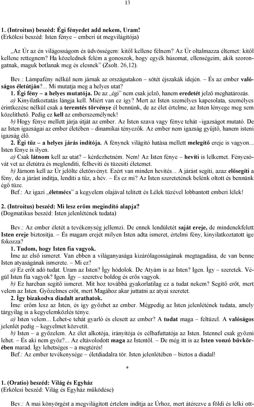 : Lámpafény nélkül nem járnak az országutakon sötét éjszakák idején. És az ember valóságos életútján?... Mi mutatja meg a helyes utat? 1. Égi fény a helyes mutatója.