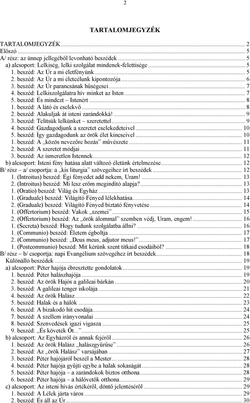 beszéd: És mindezt Istenért... 8 1. beszéd: A látó és cselekvő... 8 2. beszéd: Alakuljak át isteni zarándokká!... 9 3. beszéd: Telítsük lelkünket szeretettel... 9 4.