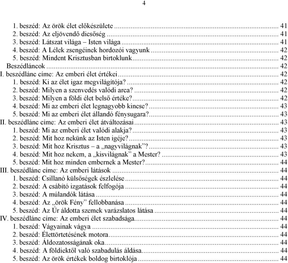 beszéd: Milyen a szenvedés valódi arca?... 42 3. beszéd: Milyen a földi élet belső értéke?... 42 4. beszéd: Mi az emberi élet legnagyobb kincse?... 43 5. beszéd: Mi az emberi élet állandó fénysugara?