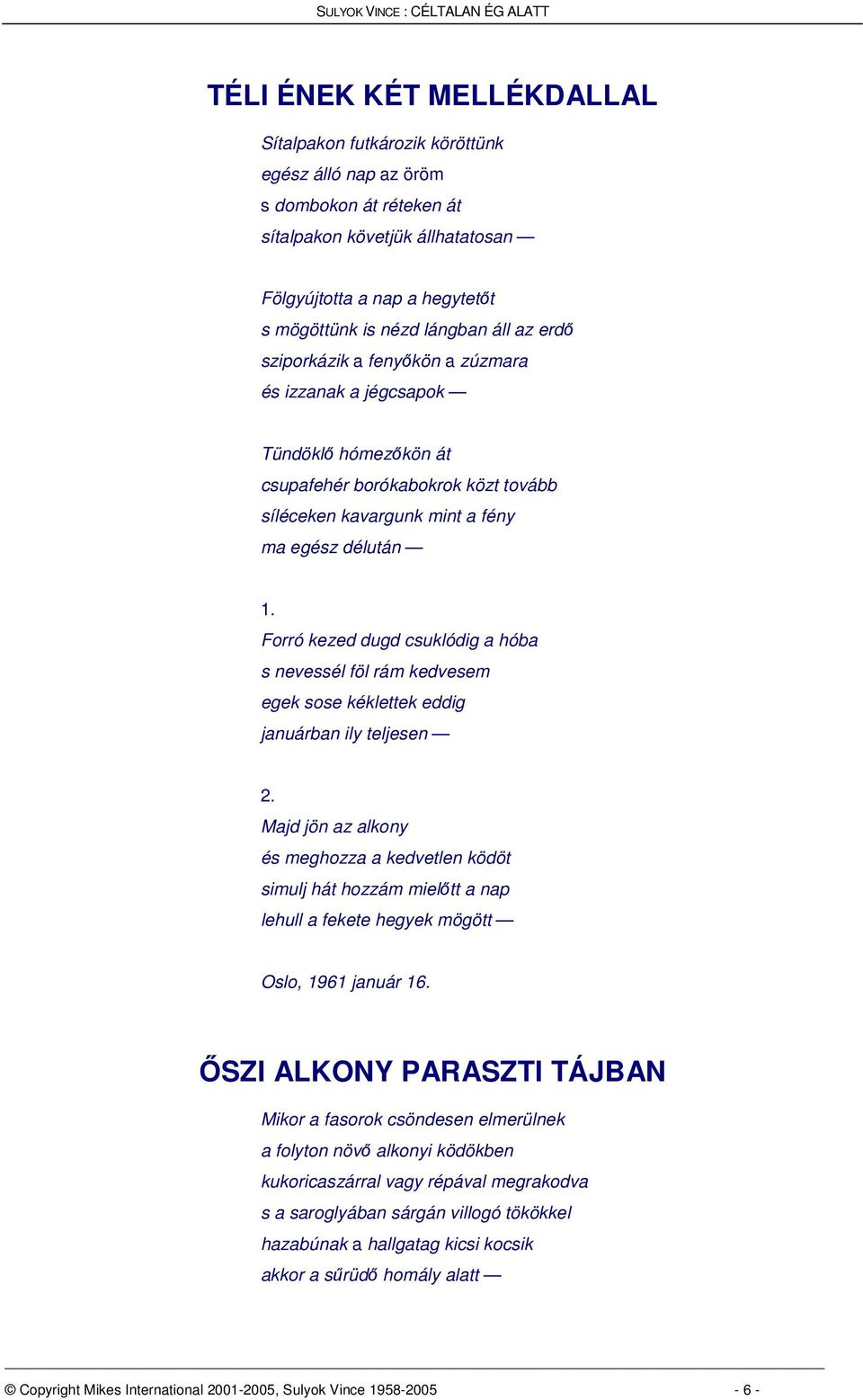 Forró kezed dugd csuklódig a hóba s nevessél föl rám kedvesem egek sose kéklettek eddig januárban ily teljesen 2.