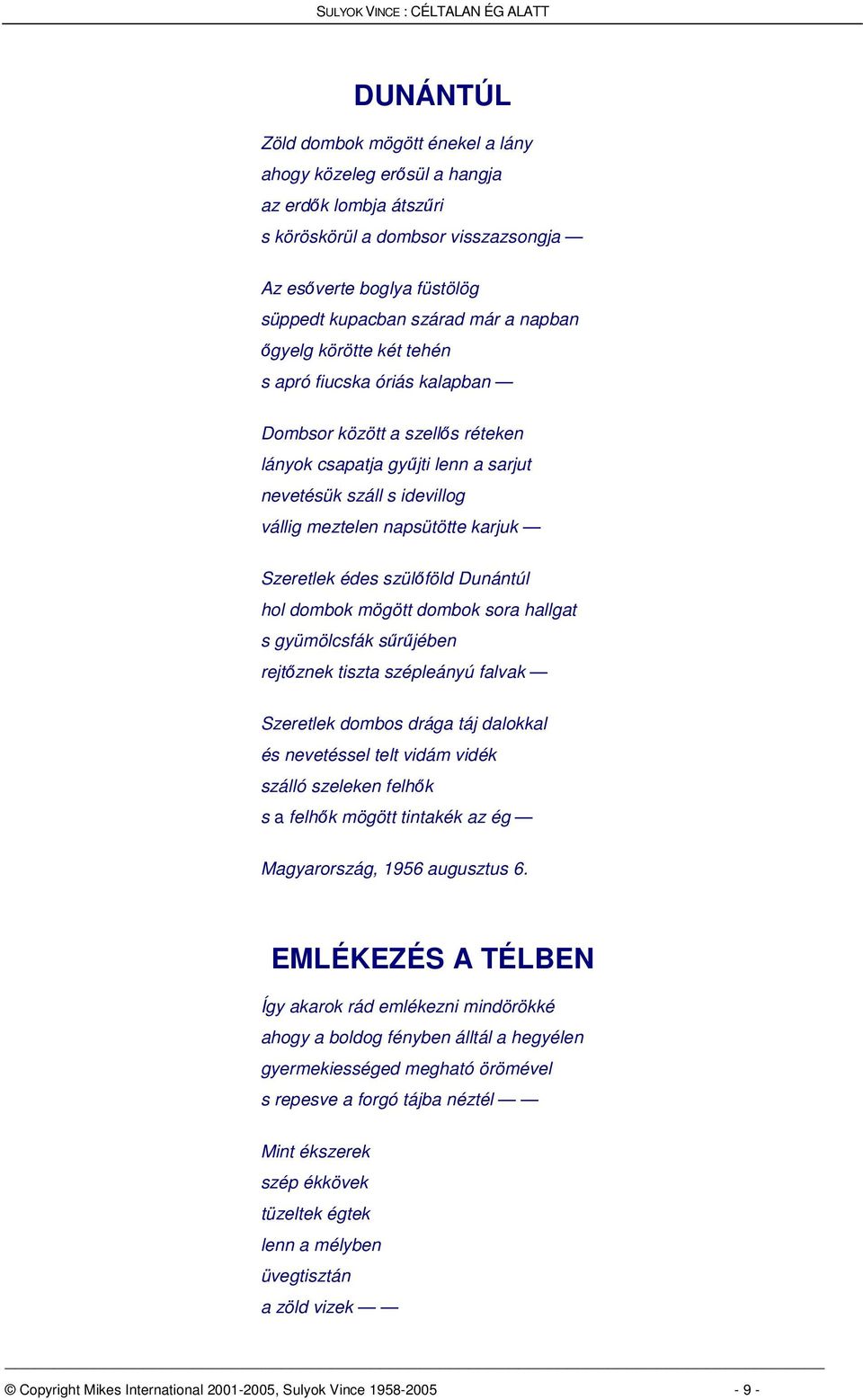 szülföld Dunántúl hol dombok mögött dombok sora hallgat s gyümölcsfák srjében rejtznek tiszta szépleányú falvak Szeretlek dombos drága táj dalokkal és nevetéssel telt vidám vidék szálló szeleken