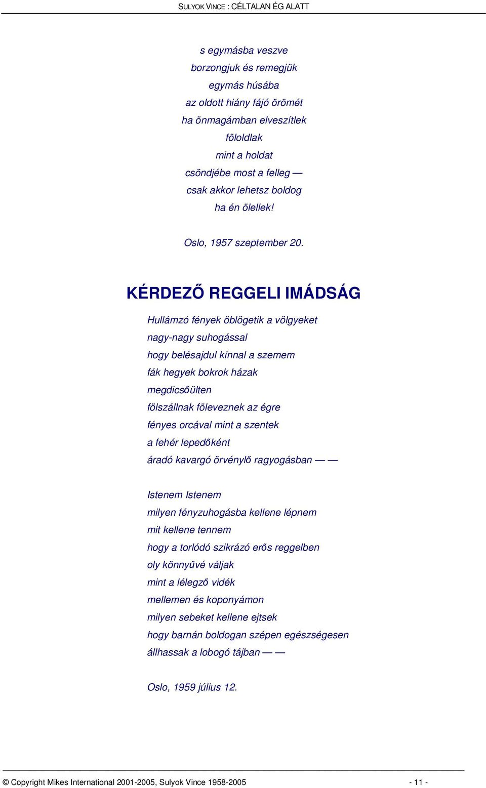 KÉRDEZ REGGELI IMÁDSÁG Hullámzó fények öblögetik a völgyeket nagy-nagy suhogással hogy belésajdul kínnal a szemem fák hegyek bokrok házak megdicsülten fölszállnak föleveznek az égre fényes orcával