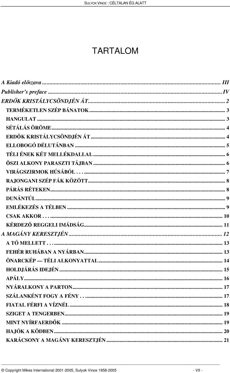..... 10 KÉRDEZ REGGELI IMÁDSÁG... 11 A MAGÁNY KERESZTJÉN... 12 A TÓ MELLETT...... 13 FEHÉR RUHÁBAN A NYÁRBAN... 13 ÖNARCKÉP TÉLI ALKONYATTAL... 14 HOLDJÁRÁS IDEJÉN... 15 APÁLY.