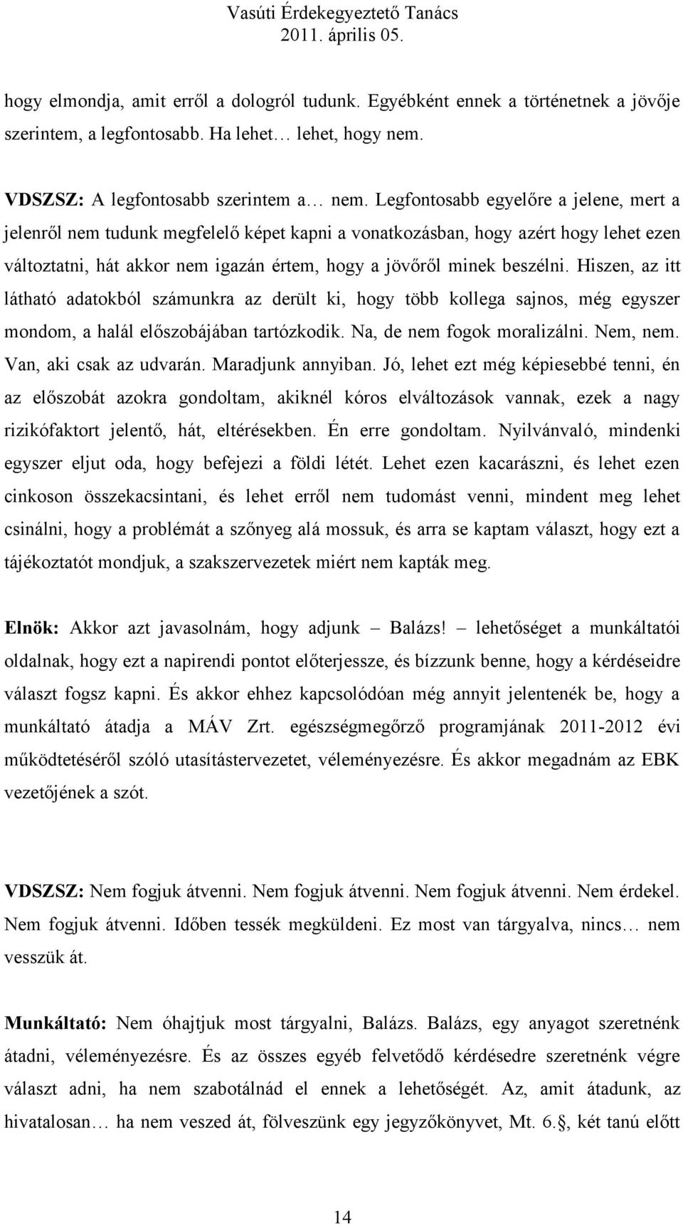 Hiszen, az itt látható adatokból számunkra az derült ki, hogy több kollega sajnos, még egyszer mondom, a halál előszobájában tartózkodik. Na, de nem fogok moralizálni. Nem, nem.