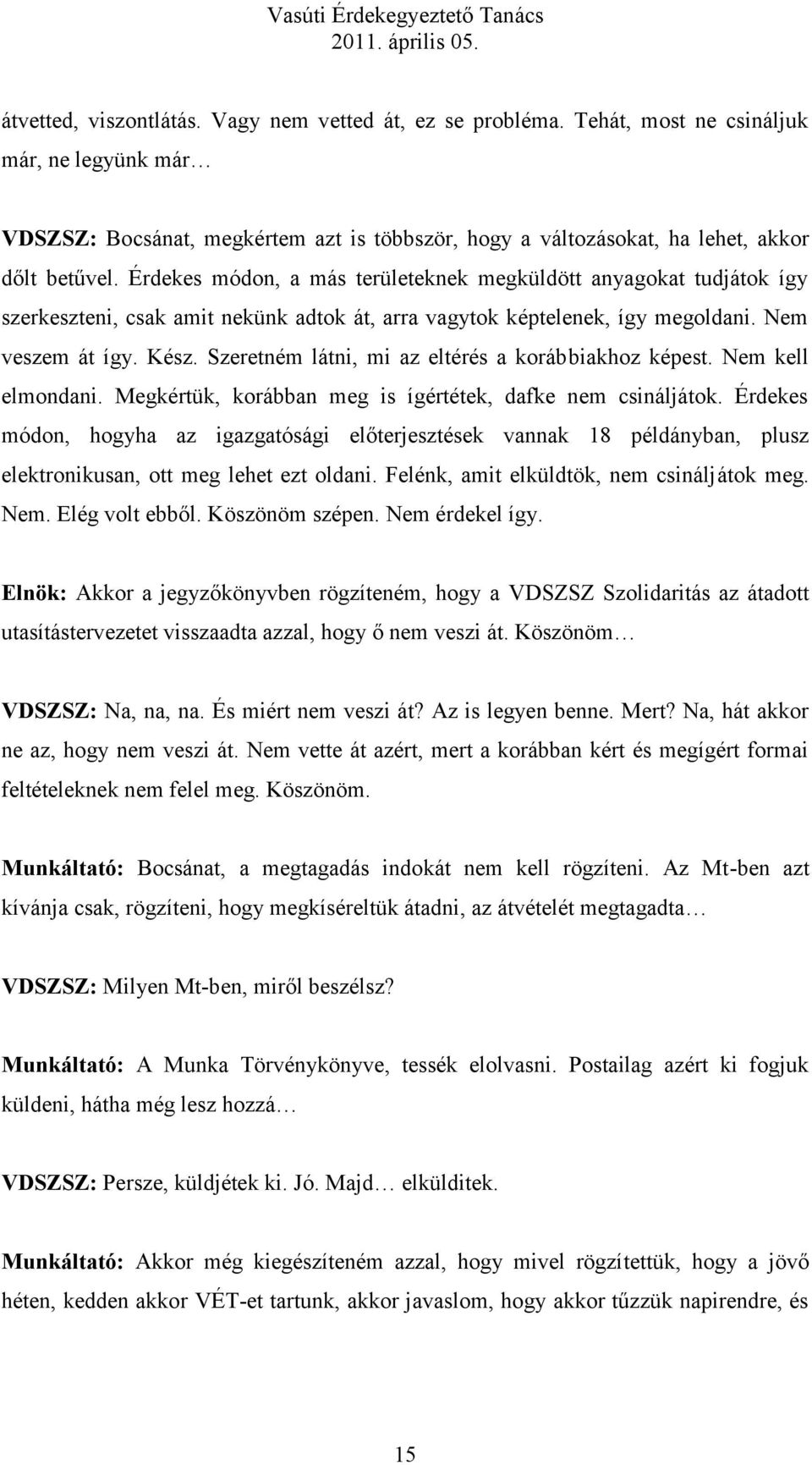 Szeretném látni, mi az eltérés a korábbiakhoz képest. Nem kell elmondani. Megkértük, korábban meg is ígértétek, dafke nem csináljátok.