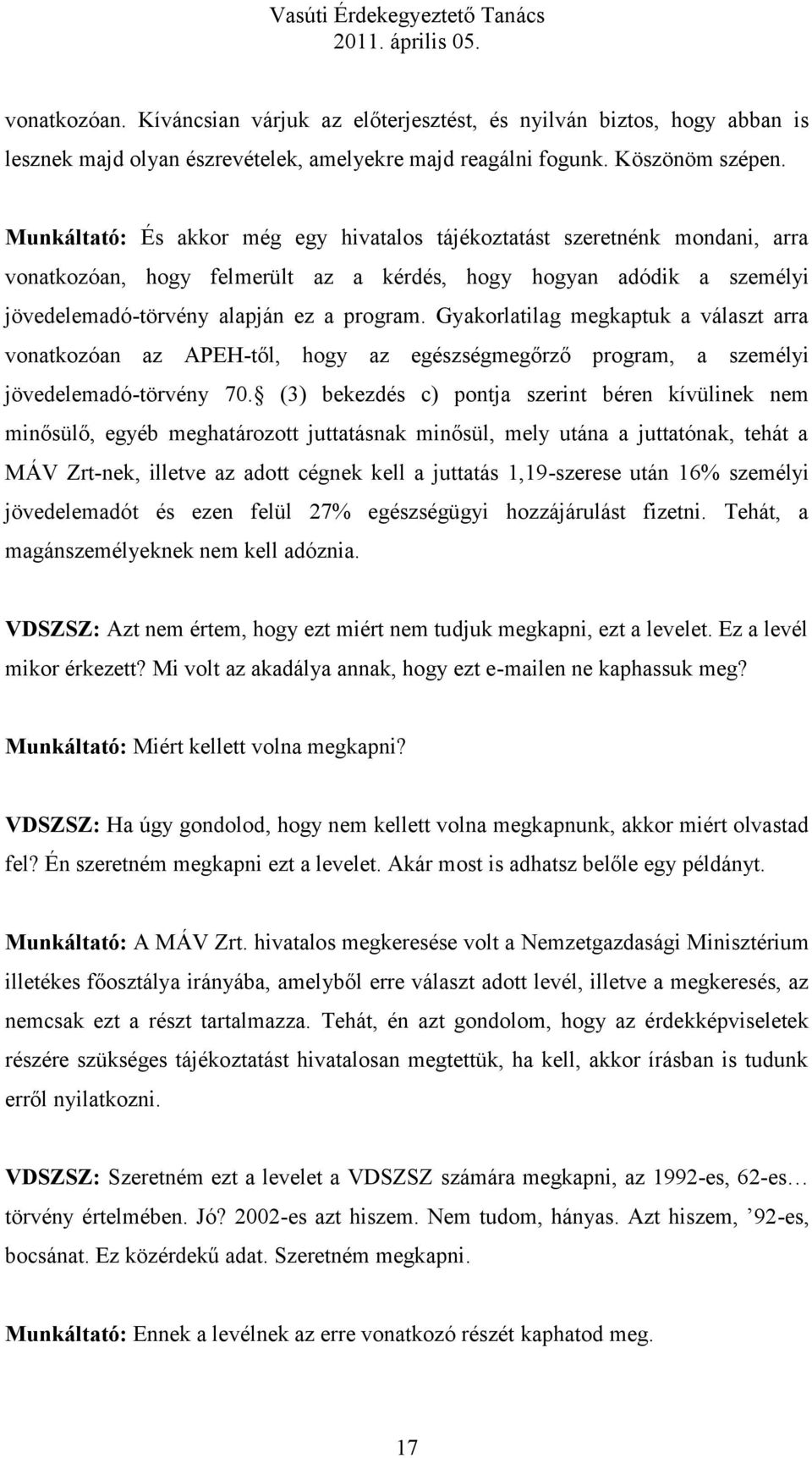 Gyakorlatilag megkaptuk a választ arra vonatkozóan az APEH-től, hogy az egészségmegőrző program, a személyi jövedelemadó-törvény 70.