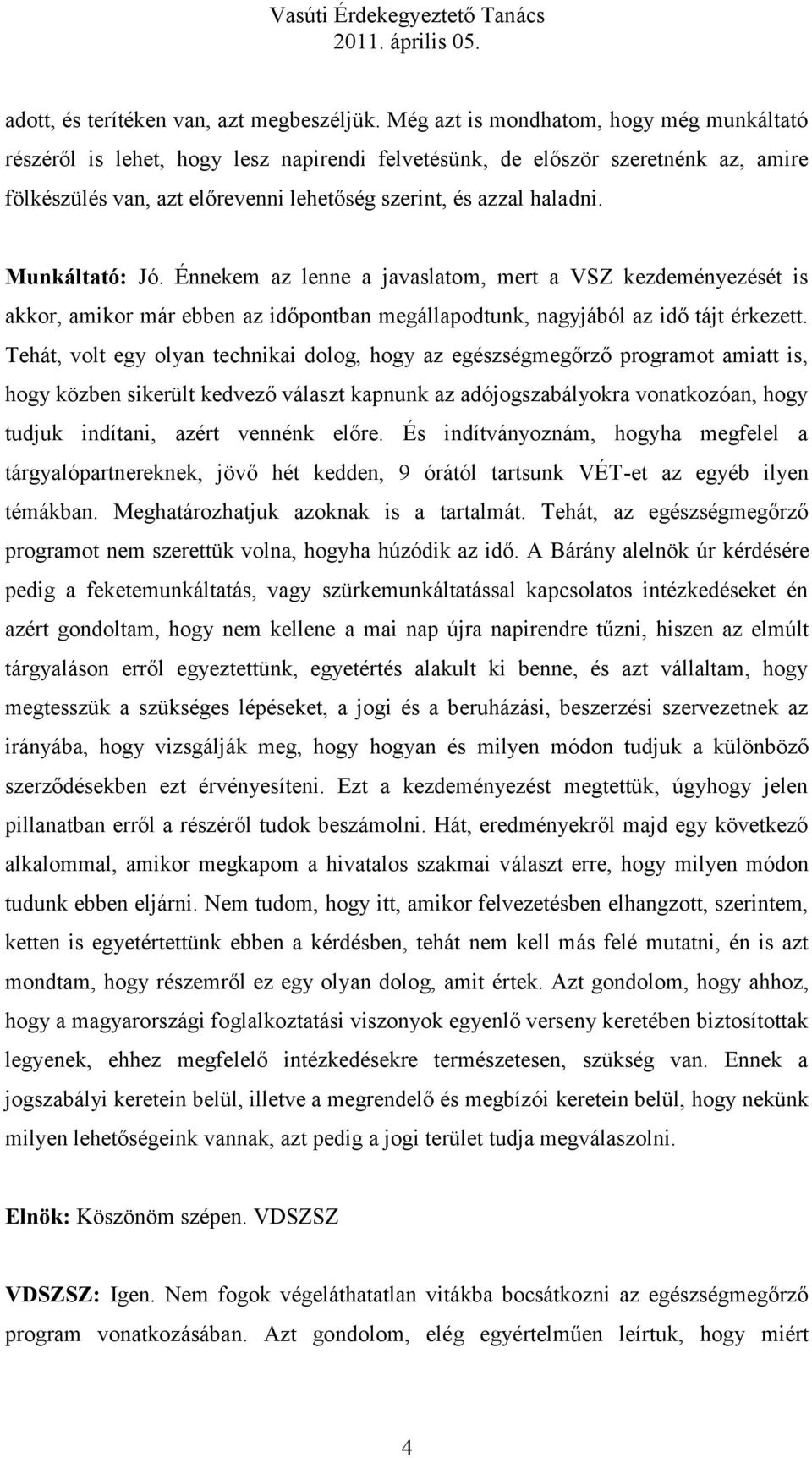 Munkáltató: Jó. Énnekem az lenne a javaslatom, mert a VSZ kezdeményezését is akkor, amikor már ebben az időpontban megállapodtunk, nagyjából az idő tájt érkezett.