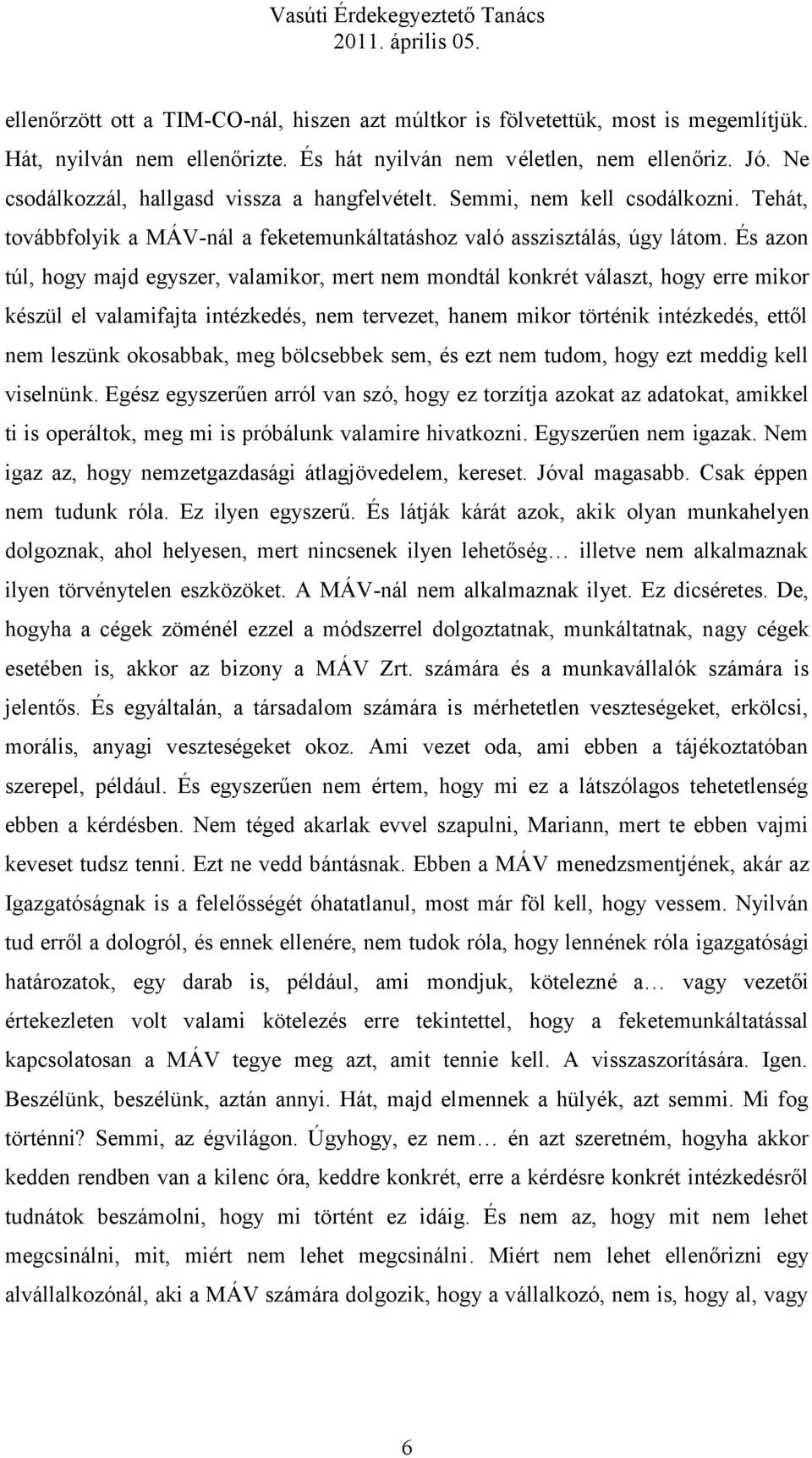 És azon túl, hogy majd egyszer, valamikor, mert nem mondtál konkrét választ, hogy erre mikor készül el valamifajta intézkedés, nem tervezet, hanem mikor történik intézkedés, ettől nem leszünk