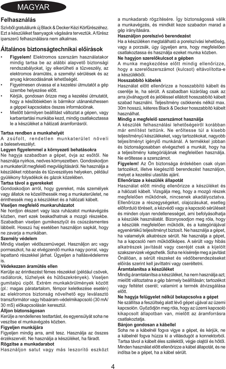 Elektromos szerszám használatakor mindig tartsa be az alábbi alapvető biztonsági rendszabályokat, így elkerülheti a tűzveszély, az elektromos áramütés, a személyi sérülések és az anyag károsodásának