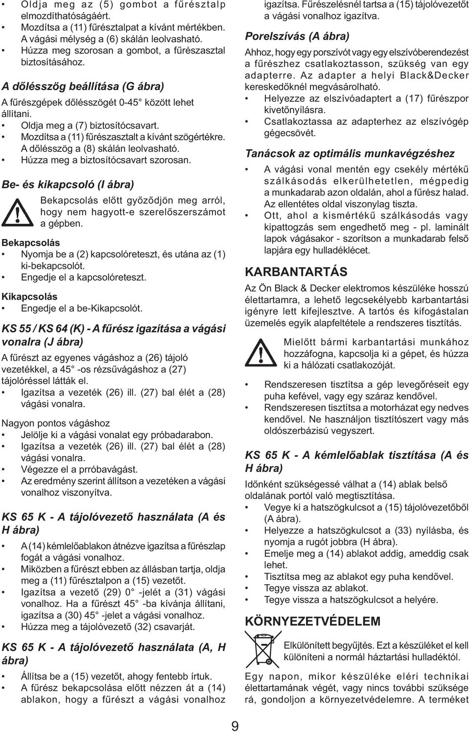 Mozdítsa a (11) fűrészasztalt a kívánt szögértékre. A dőlésszög a (8) skálán leolvasható. Húzza meg a biztosítócsavart szorosan.