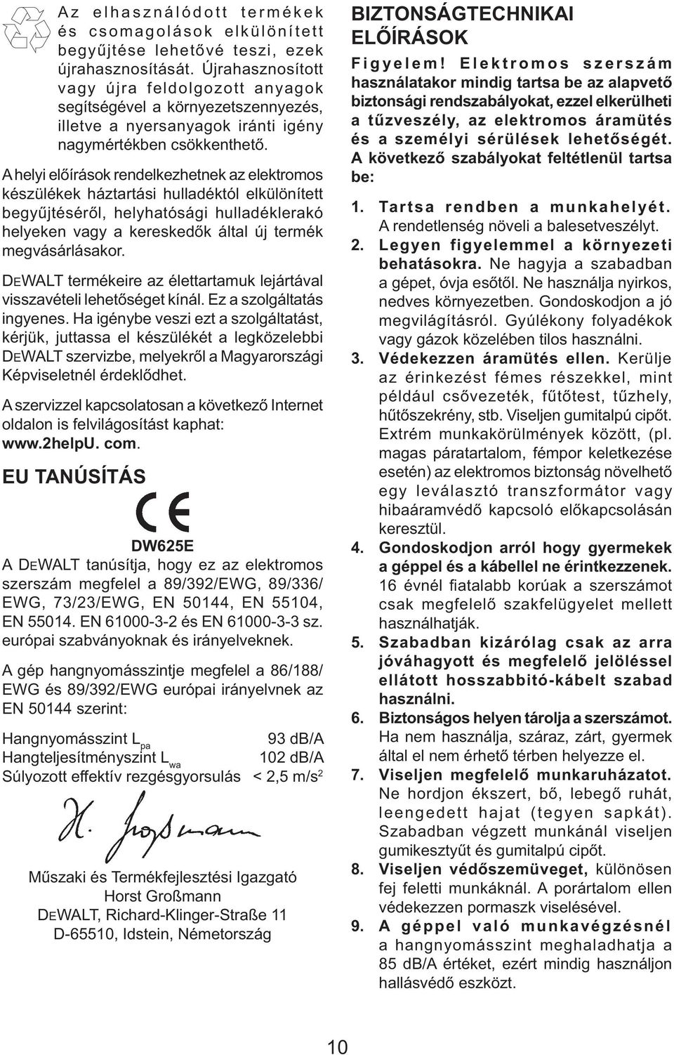 A helyi előírások rendelkezhetnek az elektromos készülékek háztartási hulladéktól elkülönített begyűjtéséről, helyhatósági hulladéklerakó helyeken vagy a kereskedők által új termék megvásárlásakor.