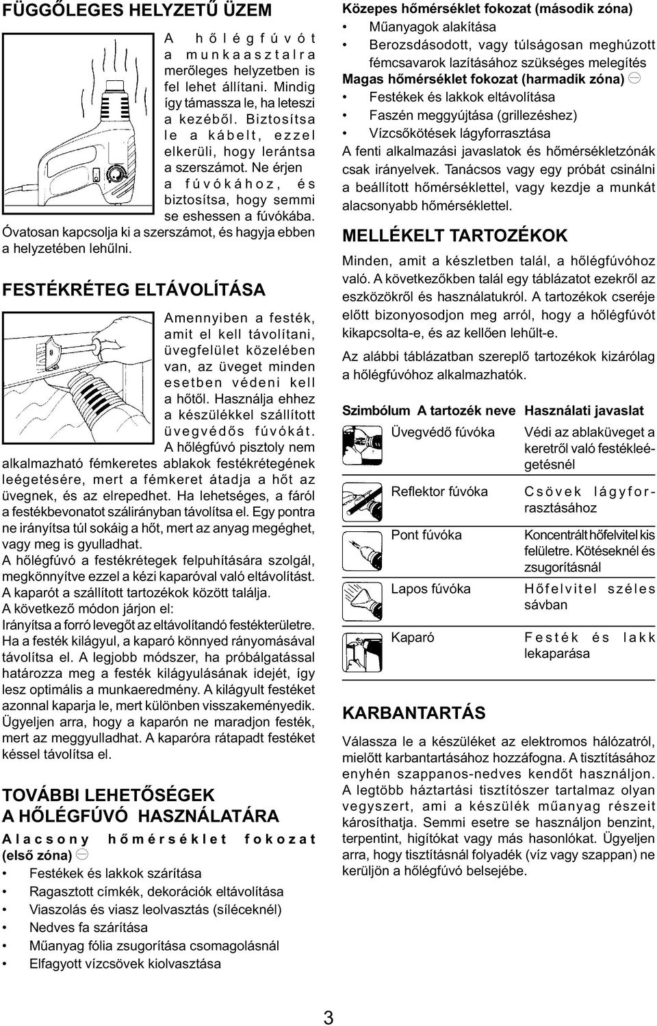 Óvatosan kapcsolja ki a szerszámot, és hagyja ebben a helyzetében lehűlni.