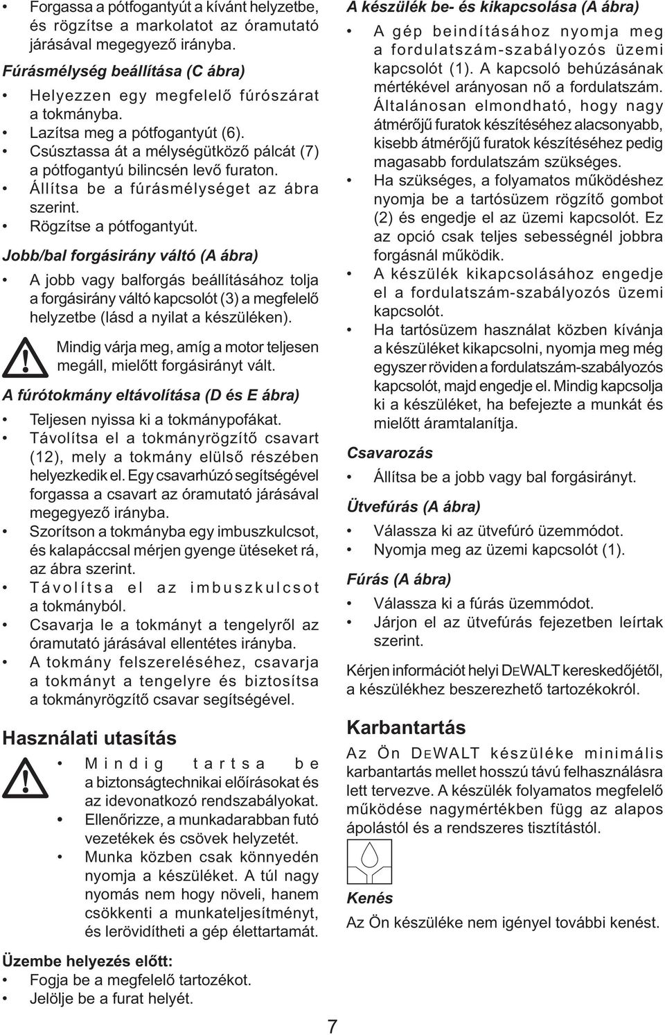 Jobb/bal forgásirány váltó (A ábra) A jobb vagy balforgás beállításához tolja a forgásirány váltó kapcsolót (3) a megfelelő helyzetbe (lásd a nyilat a készüléken).