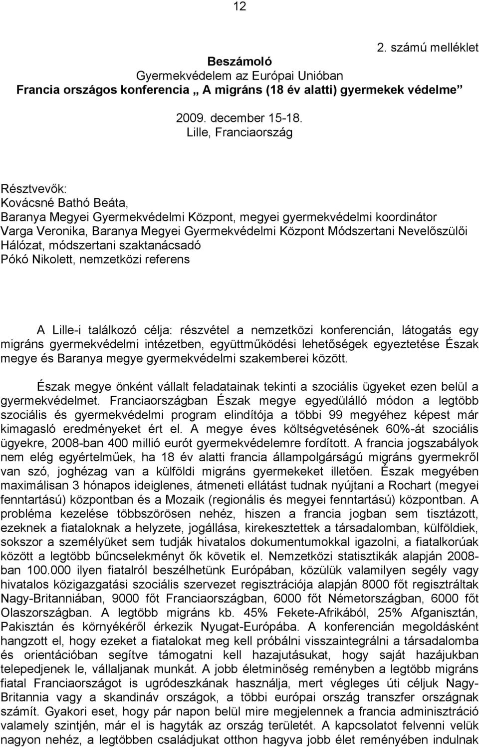 Nevelőszülői Hálózat, módszertani szaktanácsadó Pókó Nikolett, nemzetközi referens A Lille-i találkozó célja: részvétel a nemzetközi konferencián, látogatás egy migráns gyermekvédelmi intézetben,