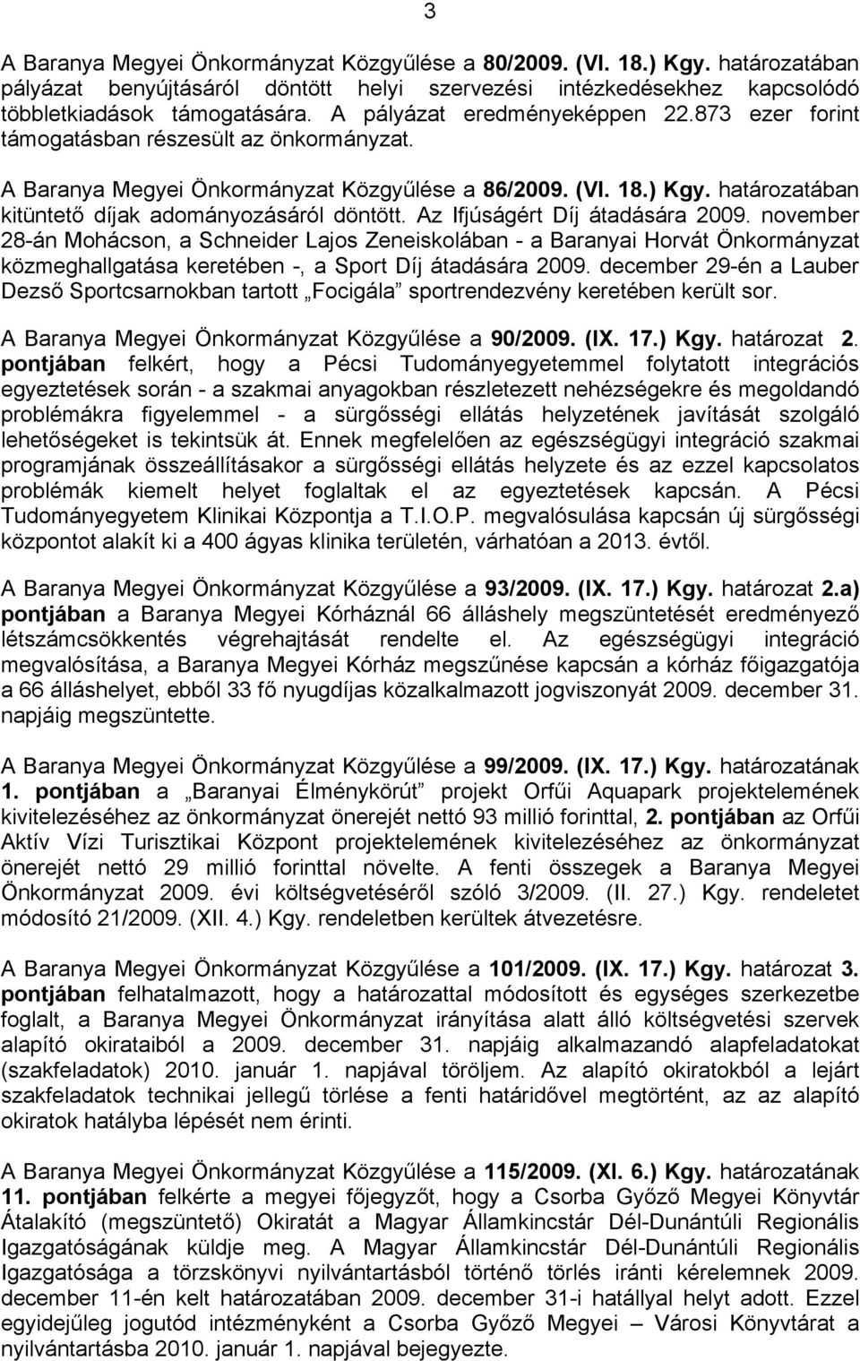 határozatában kitüntető díjak adományozásáról döntött. Az Ifjúságért Díj átadására 2009.