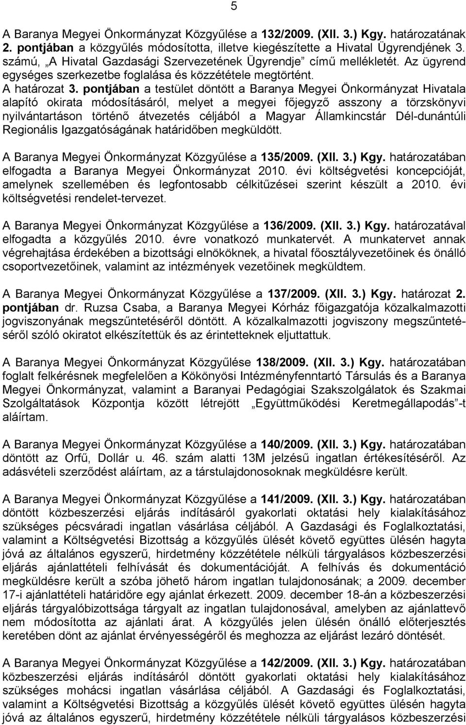 pontjában a testület döntött a Baranya Megyei Önkormányzat Hivatala alapító okirata módosításáról, melyet a megyei főjegyző asszony a törzskönyvi nyilvántartáson történő átvezetés céljából a Magyar