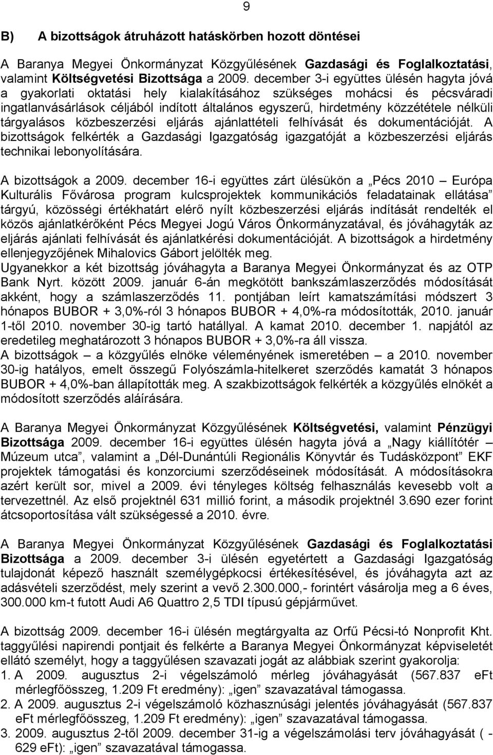 nélküli tárgyalásos közbeszerzési eljárás ajánlattételi felhívását és dokumentációját. A bizottságok felkérték a Gazdasági Igazgatóság igazgatóját a közbeszerzési eljárás technikai lebonyolítására.