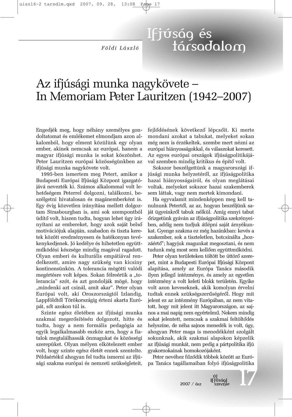 alkalomból, hogy elment közülünk egy olyan ember, akinek nemcsak az európai, hanem a magyar ifjúsági munka is sokat köszönhet. Peter Lauritzen európai közösségünkben az ifjúsági munka nagykövete volt.