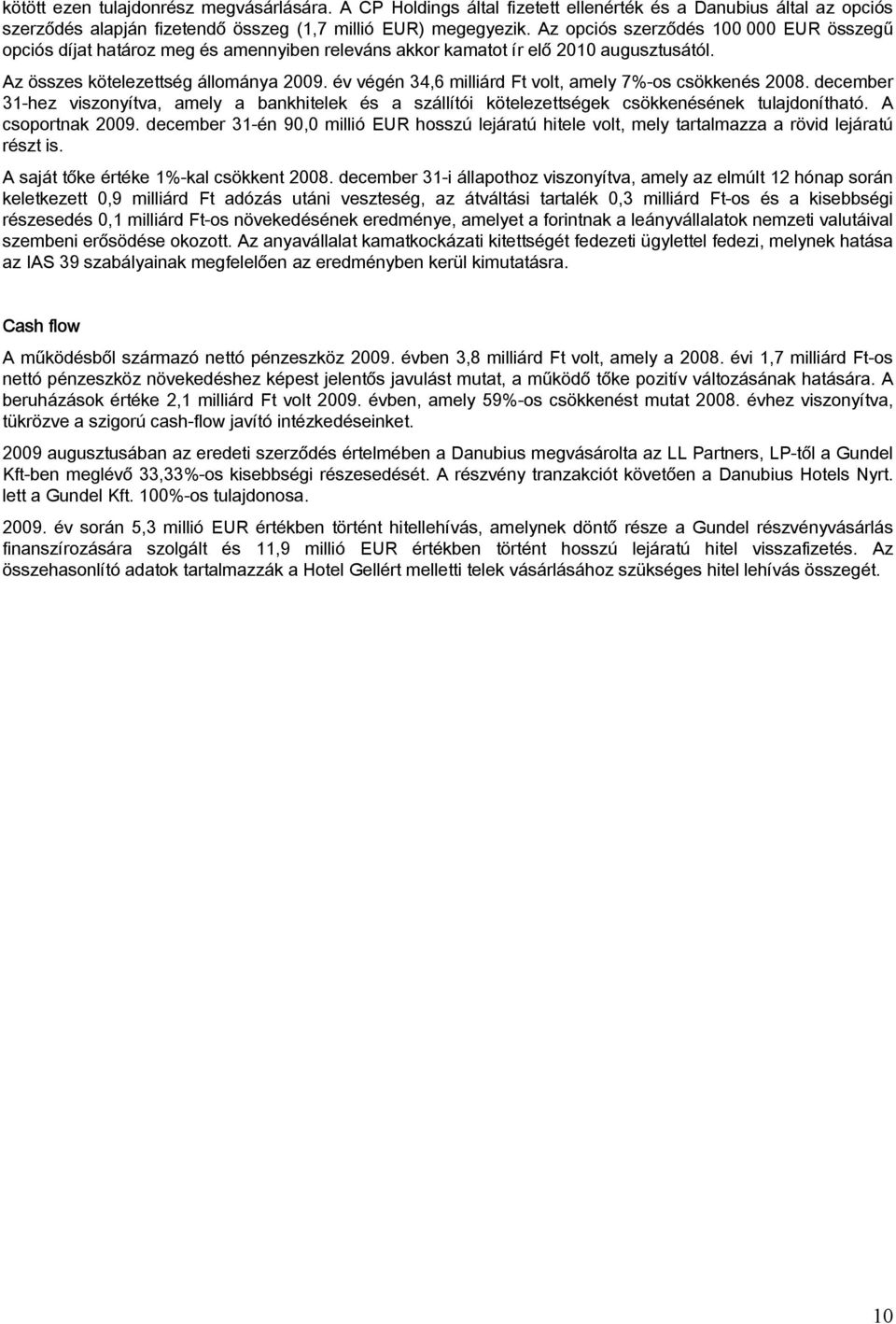 év végén 34,6 milliárd Ft volt, amely 7%-os csökkenés 2008. december 31-hez viszonyítva, amely a bankhitelek és a szállítói kötelezettségek csökkenésének tulajdonítható. A csoportnak 2009.