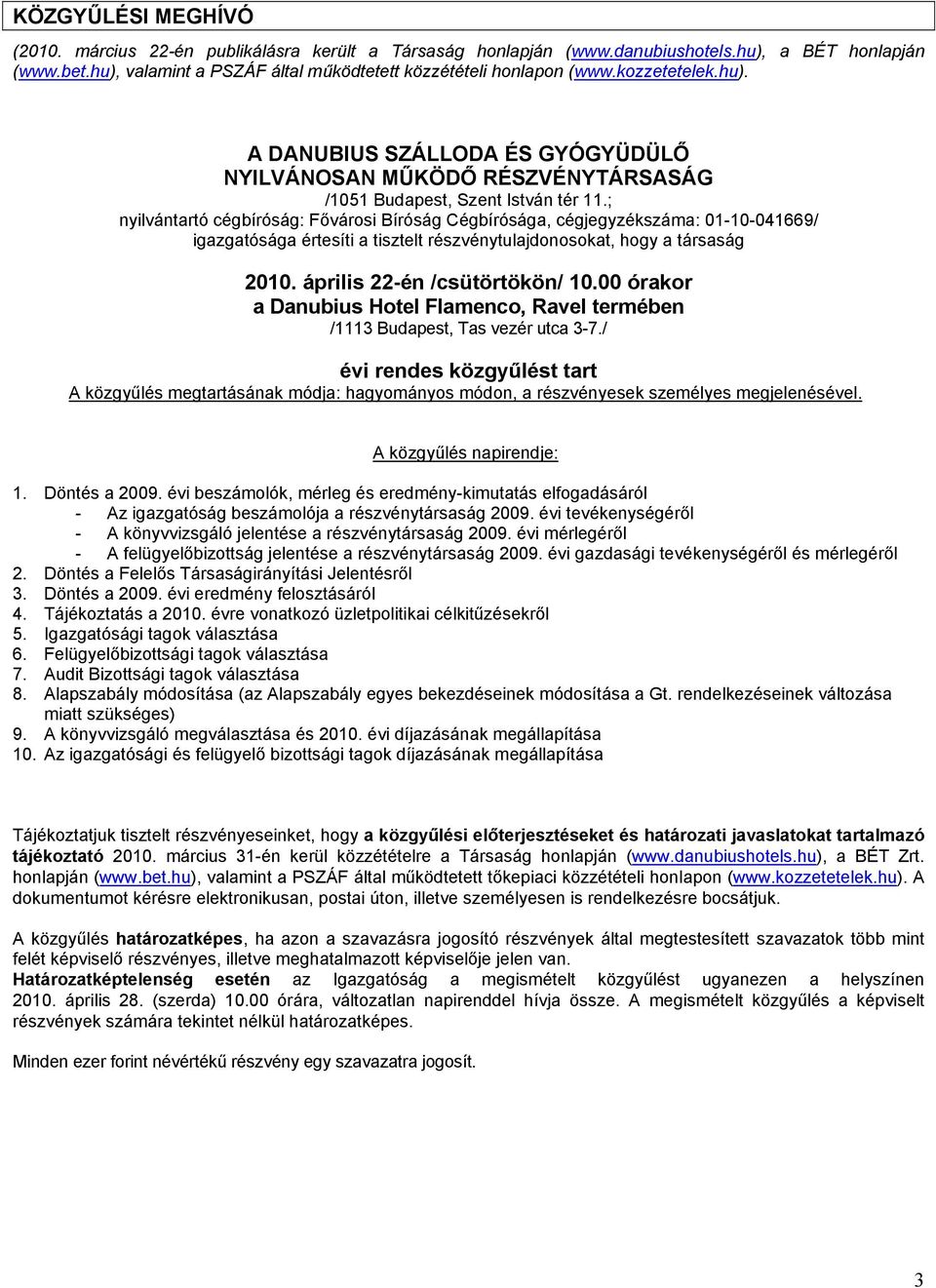 ; nyilvántartó cégbíróság: Fővárosi Bíróság Cégbírósága, cégjegyzékszáma: 01-10-041669/ igazgatósága értesíti a tisztelt részvénytulajdonosokat, hogy a társaság 2010. április 22-én /csütörtökön/ 10.