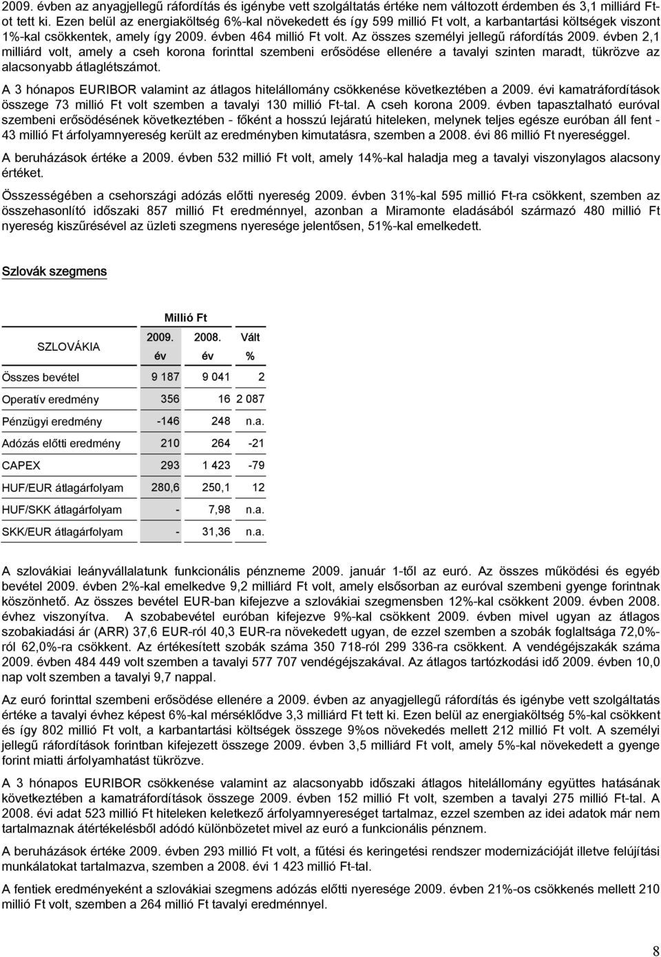 Az összes személyi jellegű ráfordítás 2009. évben 2,1 milliárd volt, amely a cseh korona forinttal szembeni erősödése ellenére a tavalyi szinten maradt, tükrözve az alacsonyabb átlaglétszámot.