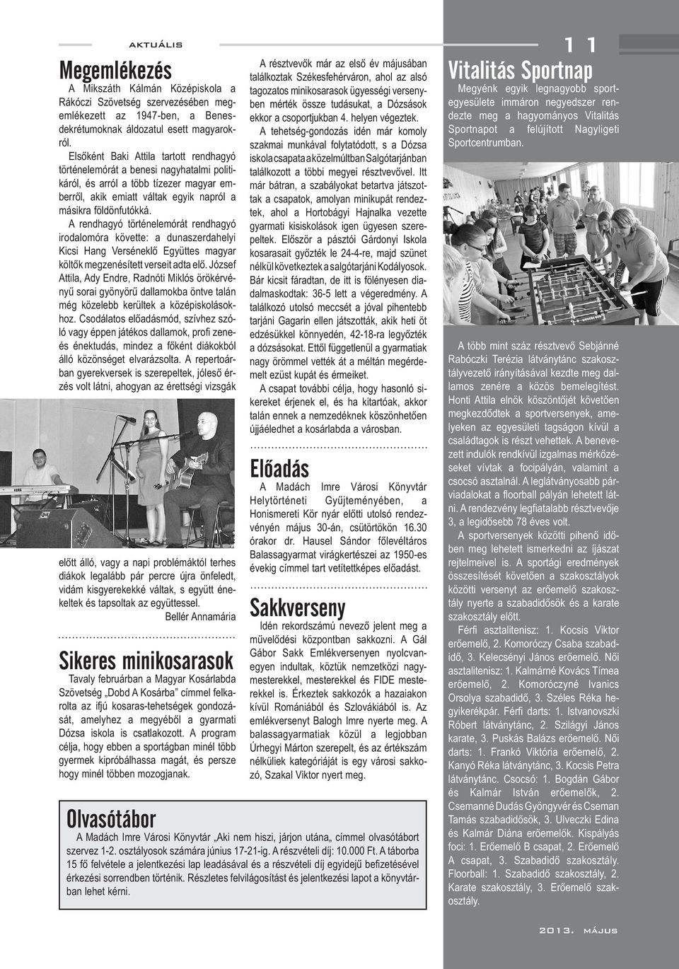 A rendhagyó történelemórát rendhagyó irodalomóra követte: a dunaszerdahelyi Attila, Ady Endre, Radnóti Miklós örökérvé- - ló vagy éppen játékos dallamok, profi zene- álló közönséget elvarázsolta.