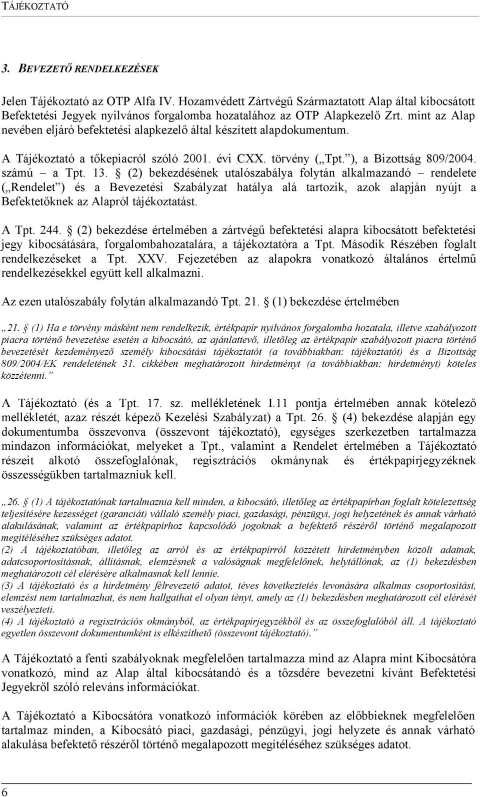 mint az Alap nevében eljáró befektetési alapkezelő által készített alapdokumentum. A Tájékoztató a tőkepiacról szóló 2001. évi CXX. törvény ( Tpt. ), a Bizottság 809/2004. számú a Tpt. 13.