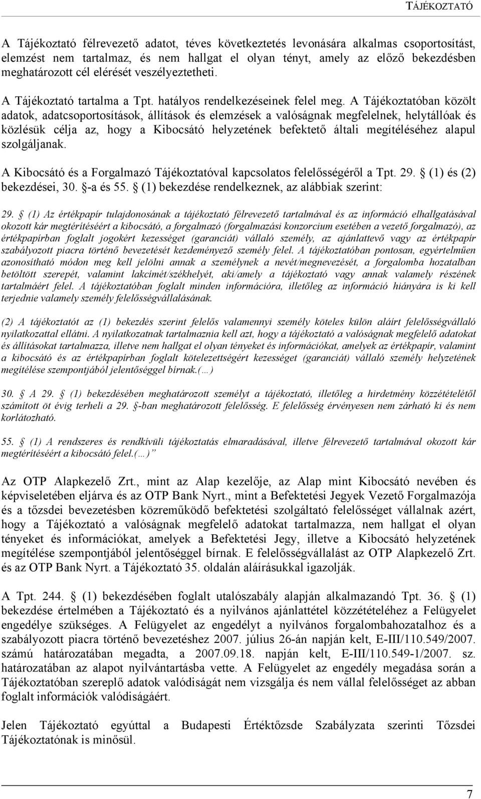 A Tájékoztatóban közölt adatok, adatcsoportosítások, állítások és elemzések a valóságnak megfelelnek, helytállóak és közlésük célja az, hogy a Kibocsátó helyzetének befektető általi megítéléséhez