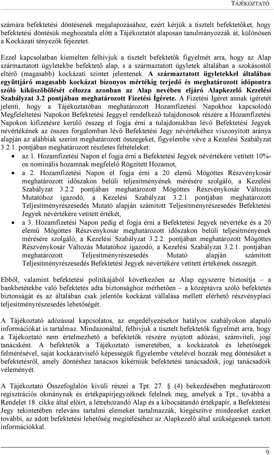 Ezzel kapcsolatban kiemelten felhívjuk a tisztelt befektetők figyelmét arra, hogy az Alap származtatott ügyletekbe befektető alap, s a származtatott ügyletek általában a szokásostól eltérő (magasabb)