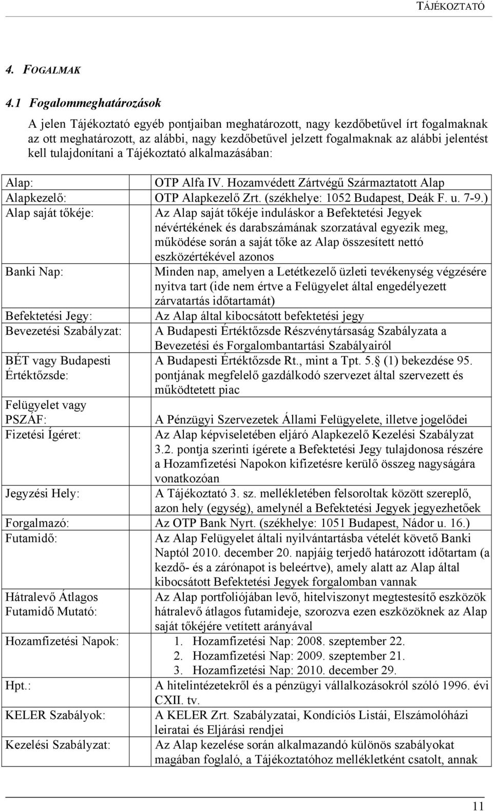 jelentést kell tulajdonítani a Tájékoztató alkalmazásában: Alap: OTP Alfa IV. Hozamvédett Zártvégű Származtatott Alap Alapkezelő: OTP Alapkezelő Zrt. (székhelye: 1052 Budapest, Deák F. u. 7-9.