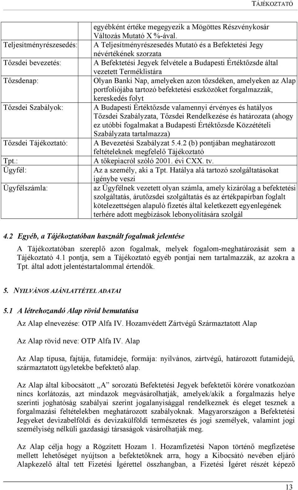 A Teljesítményrészesedés Mutató és a Befektetési Jegy névértékének szorzata A Befektetési Jegyek felvétele a Budapesti Értéktőzsde által vezetett Terméklistára Olyan Banki Nap, amelyeken azon