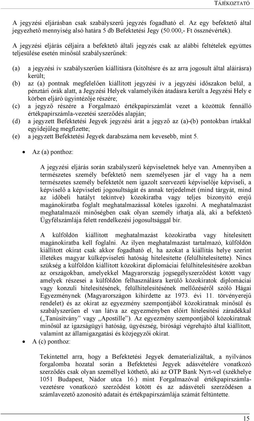 arra jogosult által aláírásra) került; (b) az (a) pontnak megfelelően kiállított jegyzési ív a jegyzési időszakon belül, a pénztári órák alatt, a Jegyzési Helyek valamelyikén átadásra került a