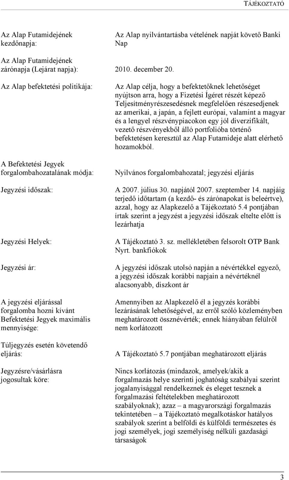 maximális mennyisége: Túljegyzés esetén követendő eljárás: Jegyzésre/vásárlásra jogosultak köre: Az Alap célja, hogy a befektetőknek lehetőséget nyújtson arra, hogy a Fizetési Ígéret részét képező