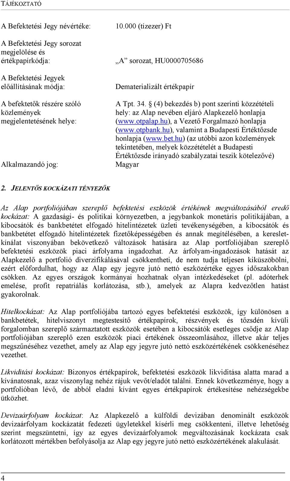 (4) bekezdés b) pont szerinti közzétételi hely: az Alap nevében eljáró Alapkezelő honlapja (www.otpalap.hu), a Vezető Forgalmazó honlapja (www.otpbank.