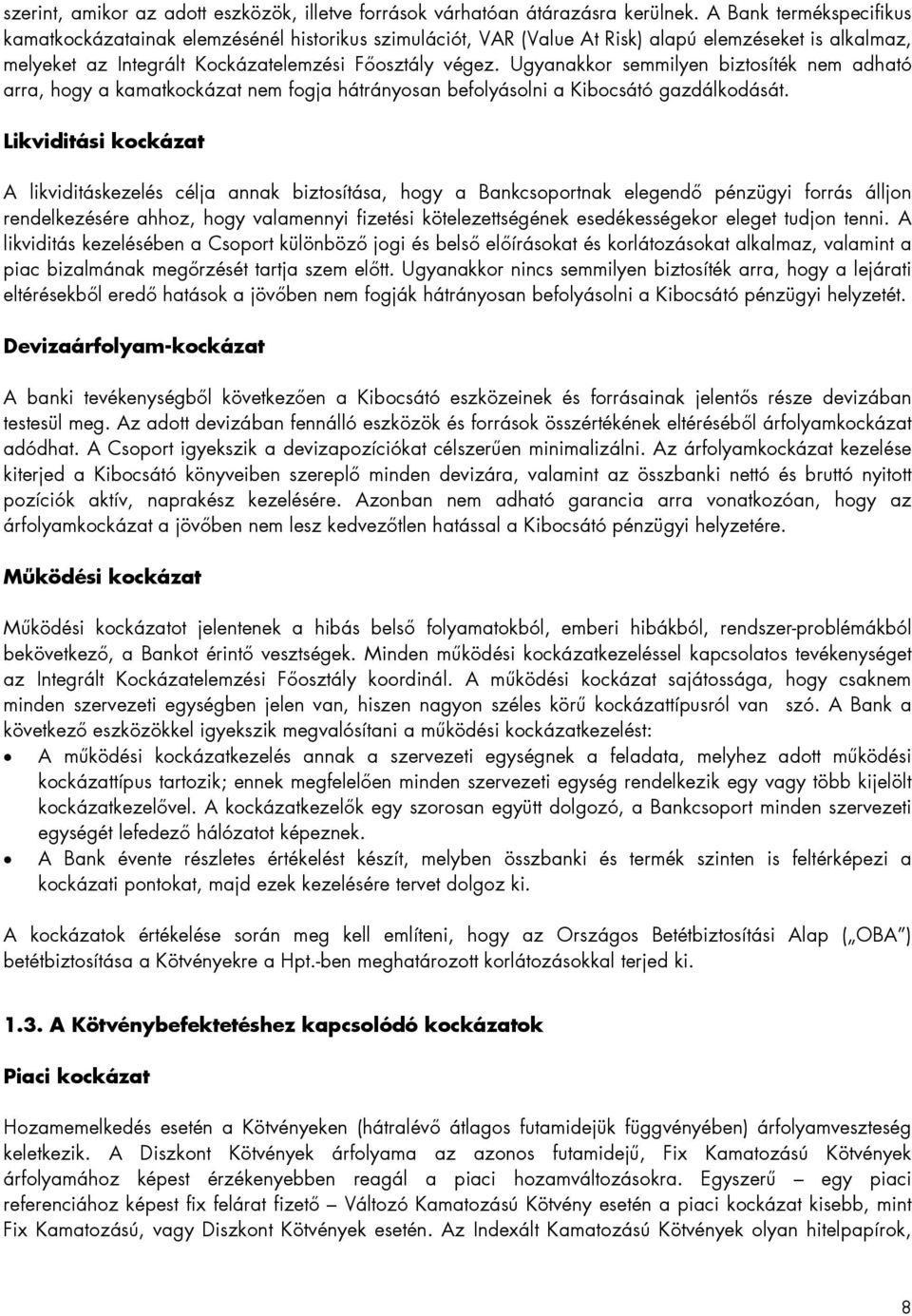 Ugyanakkor semmilyen biztosíték nem adható arra, hogy a kamatkockázat nem fogja hátrányosan befolyásolni a Kibocsátó gazdálkodását.